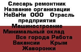 Слесарь-ремонтник › Название организации ­ НеВаНи, ООО › Отрасль предприятия ­ Машиностроение › Минимальный оклад ­ 45 000 - Все города Работа » Вакансии   . Крым,Жаворонки